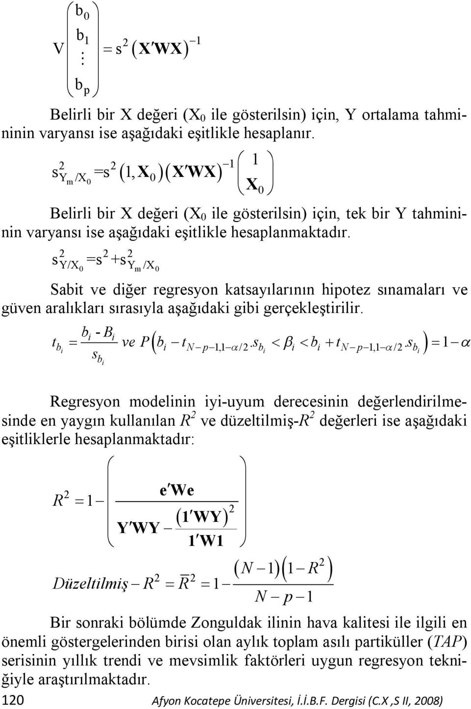 Y/X Y /X s =s +s 0 m 0 Sabit ve diğer regresyon katsayılarının hipotez sınamaları ve güven aralıkları sırasıyla aşağıdaki gibi gerçekleştirilir. b - B t ve P b t. s b t.