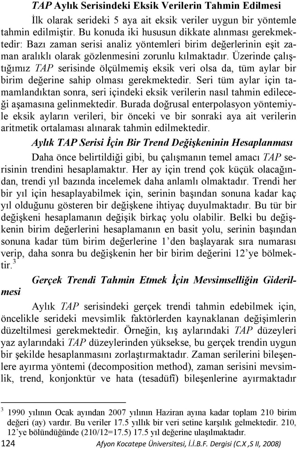 Üzerinde çalıştığımız TAP serisinde ölçülmemiş eksik veri olsa da, tüm aylar bir birim değerine sahip olması gerekmektedir.