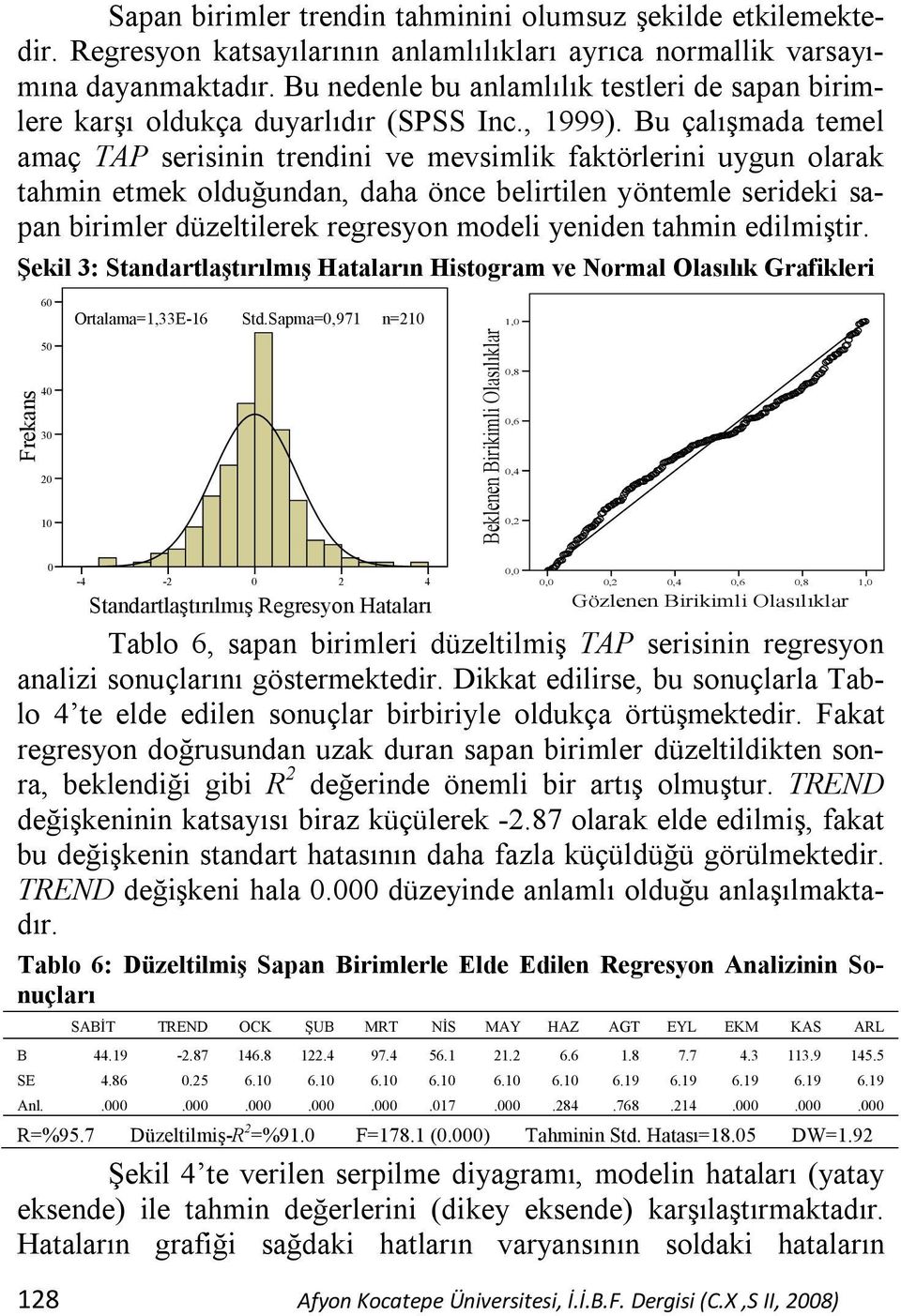 Bu çalışmada temel amaç TAP serisinin trendini ve mevsimlik faktörlerini uygun olarak tahmin etmek olduğundan, daha önce belirtilen yöntemle serideki sapan birimler düzeltilerek regresyon modeli