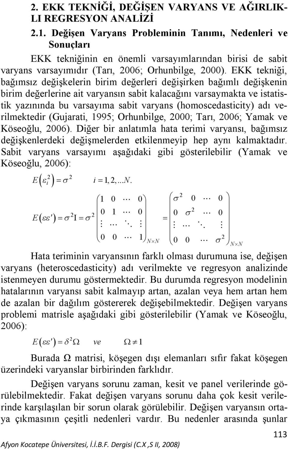 EKK tekniği, bağımsız değişkelerin birim değerleri değişirken bağımlı değişkenin birim değerlerine ait varyansın sabit kalacağını varsaymakta ve istatistik yazınında bu varsayıma sabit varyans