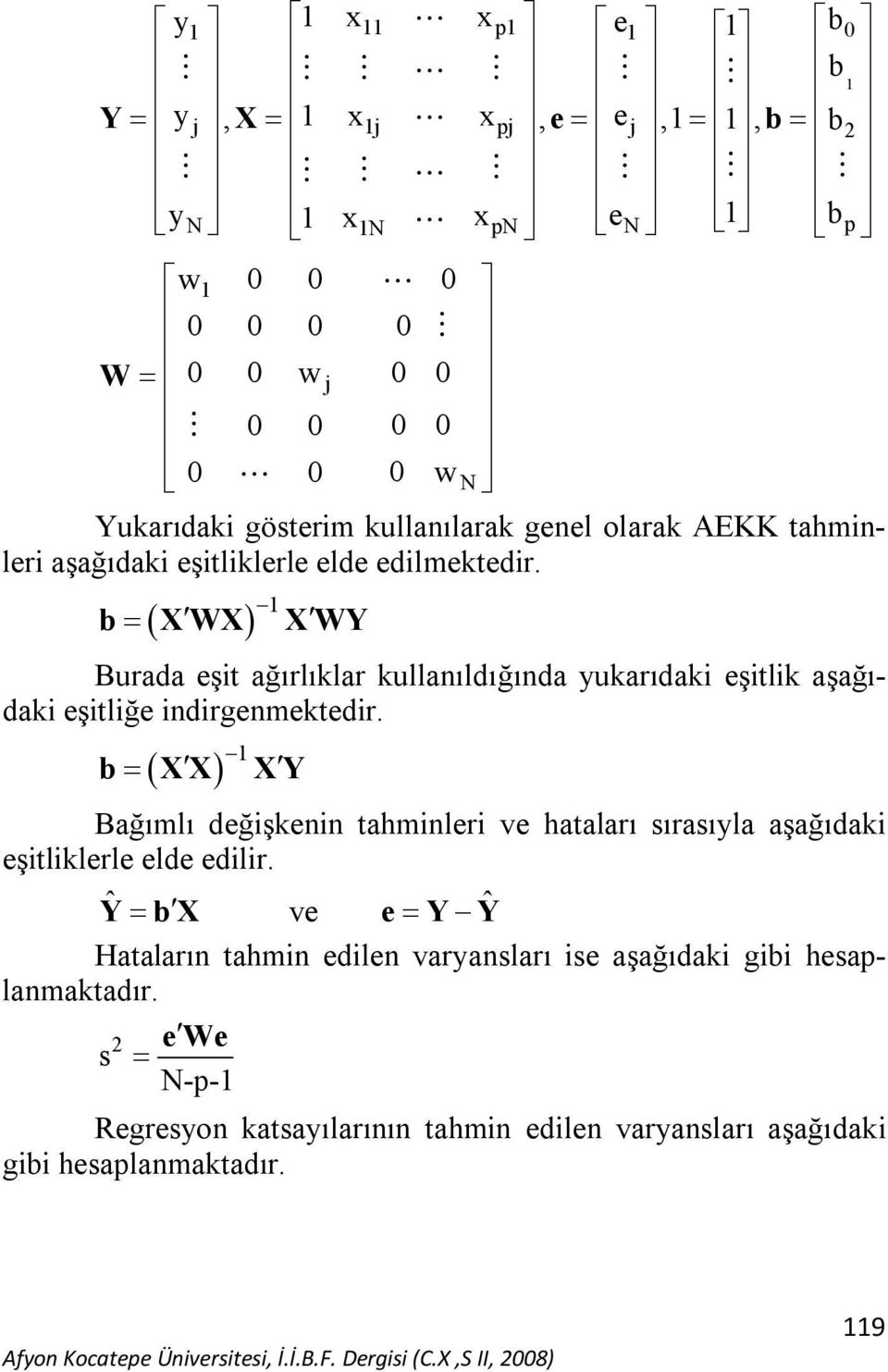 1 b X X XY Bağımlı değişkenin tahminleri ve hataları sırasıyla aşağıdaki eşitliklerle elde edilir.