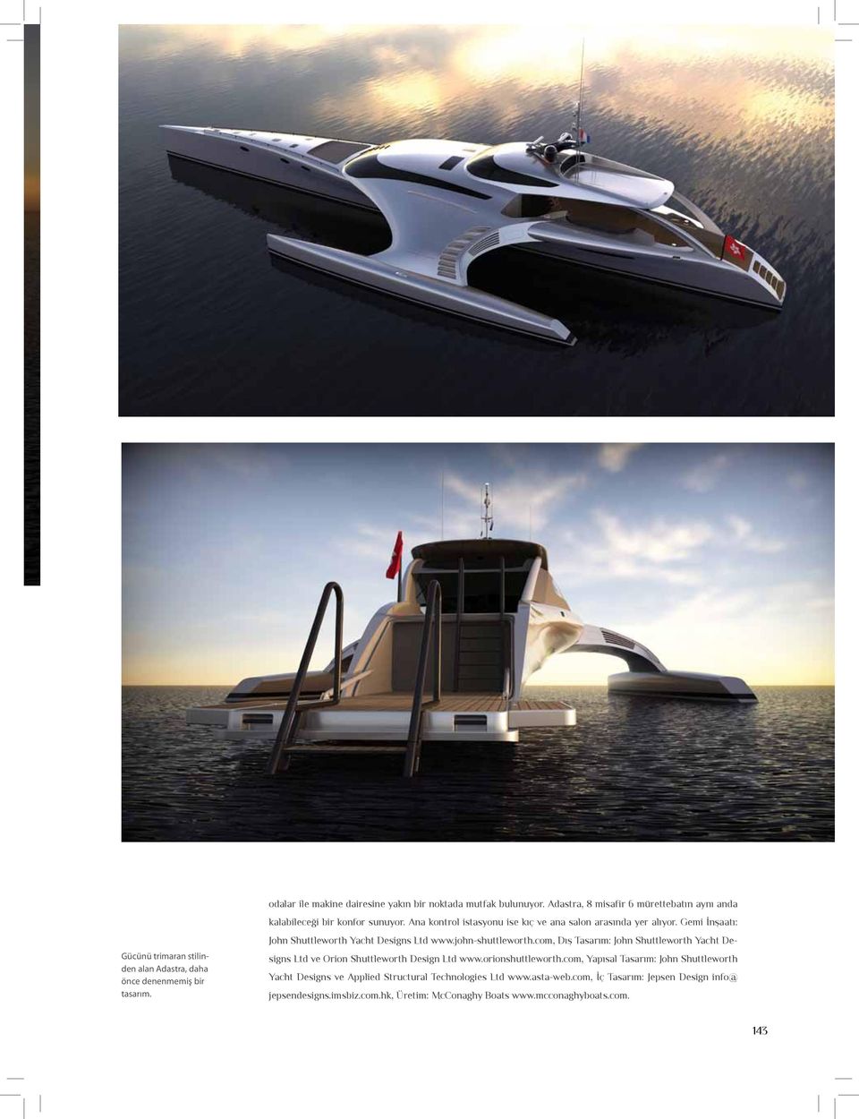 Gemi İnşaatı: John Shuttleworth Yacht Designs Ltd www.john-shuttleworth.com, Dış Tasarım: John Shuttleworth Yacht Designs Ltd ve Orion Shuttleworth Design Ltd www.