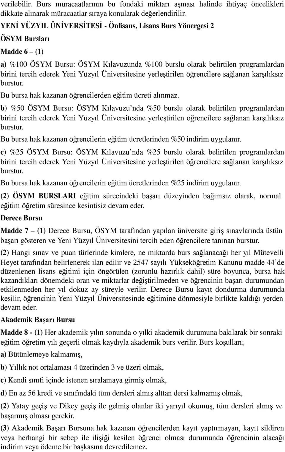 öğrencilerden eğitim ücreti alınmaz. b) %50 ÖSYM Bursu: ÖSYM Kılavuzu nda %50 burslu olarak belirtilen programlardan Bu bursa hak kazanan öğrencilerin eğitim ücretlerinden %50 indirim uygulanır.