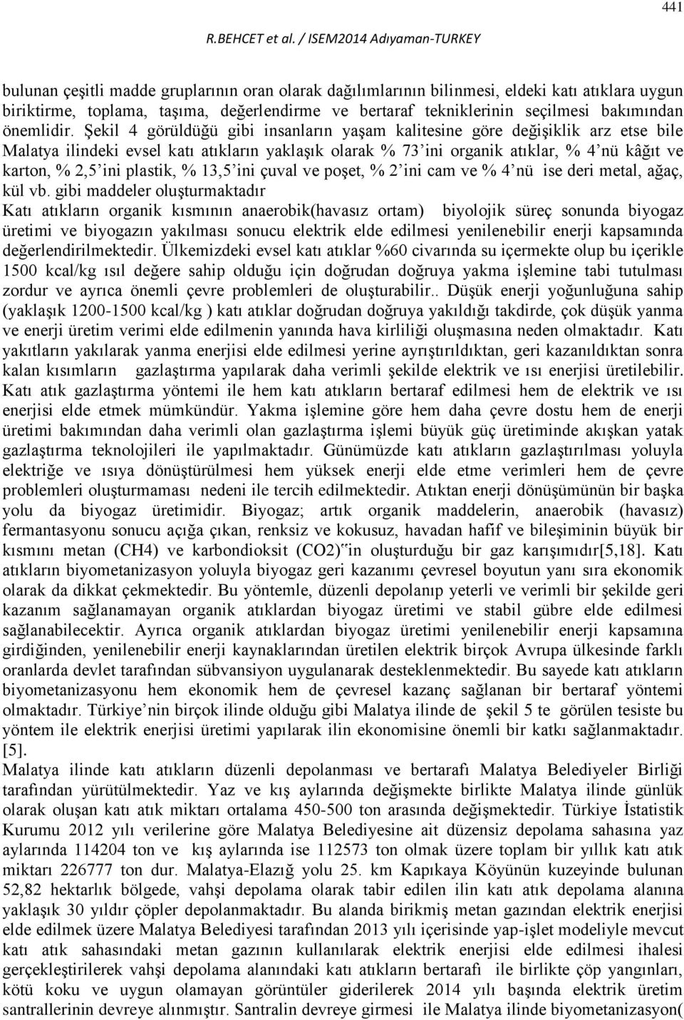 Şekil 4 görüldüğü gibi insanların yaşam kalitesine göre değişiklik arz etse bile Malatya ilindeki evsel katı atıkların yaklaşık olarak % 73 ini organik atıklar, % 4 nü kâğıt ve karton, % 2,5 ini