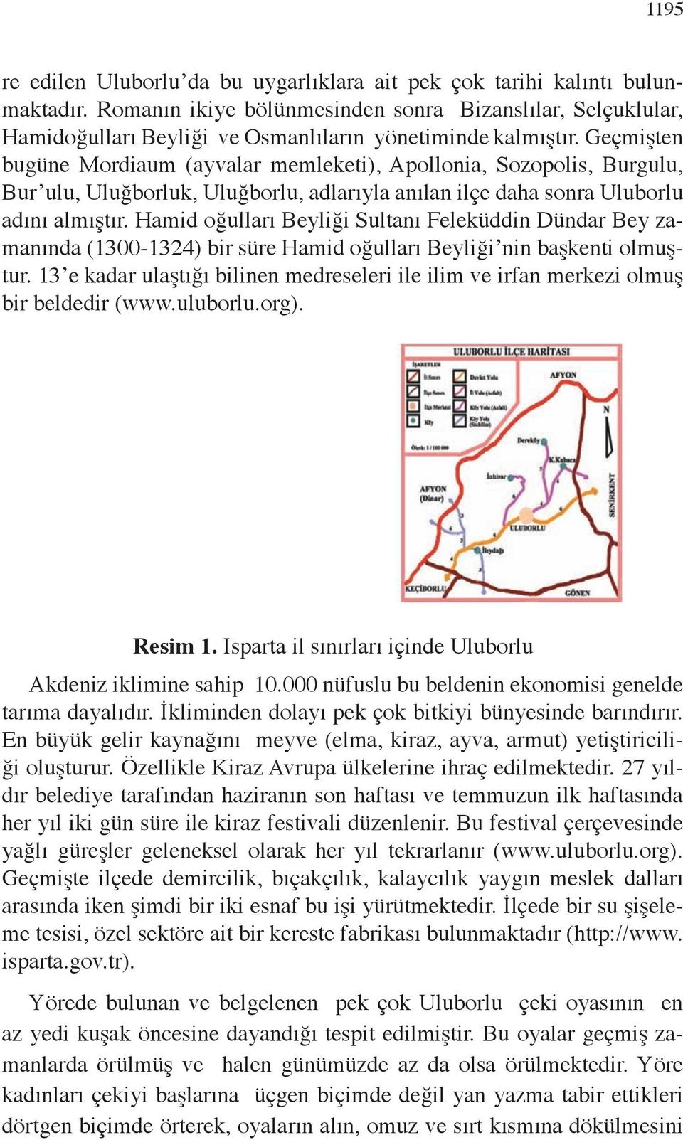 Hamid oğulları Beyliği Sultanı Feleküddin Dündar 1195 Bey zamanında (1300-1324) bir süre Hamid oğulları Beyliği nin başkenti olmuştur.