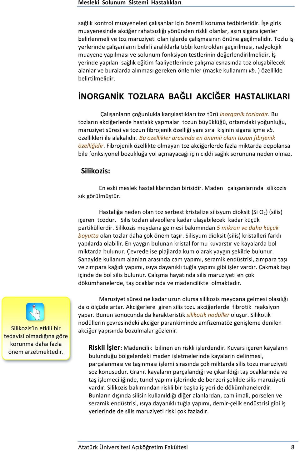 Tozlu iş yerlerinde çalışanların belirli aralıklarla tıbbi kontroldan geçirilmesi, radyolojik muayene yapılması ve solunum fonksiyon testlerinin değerlendirilmelidir.