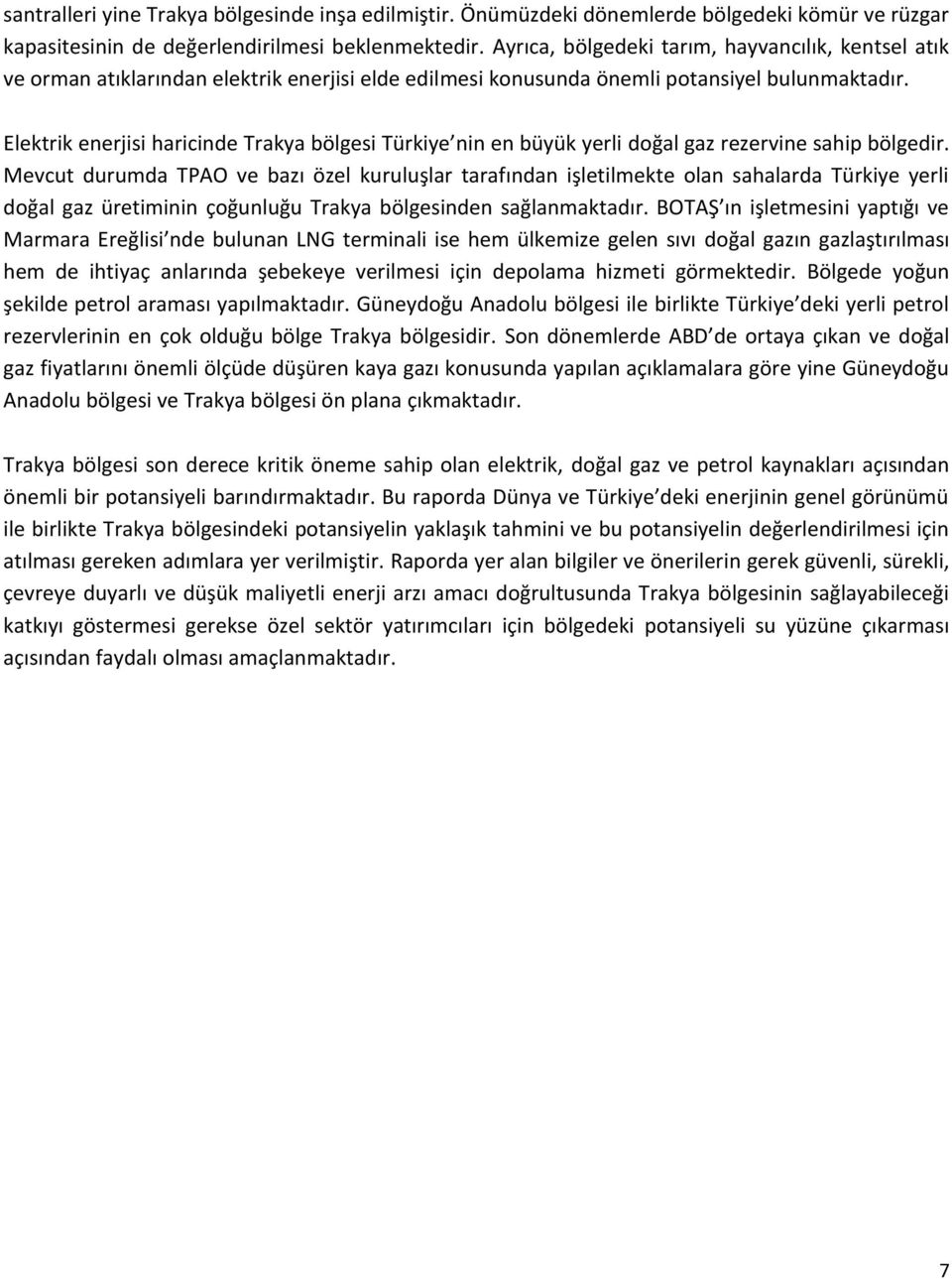 Elektrik enerjisi haricinde Trakya bölgesi Türkiye nin en büyük yerli doğal gaz rezervine sahip bölgedir.