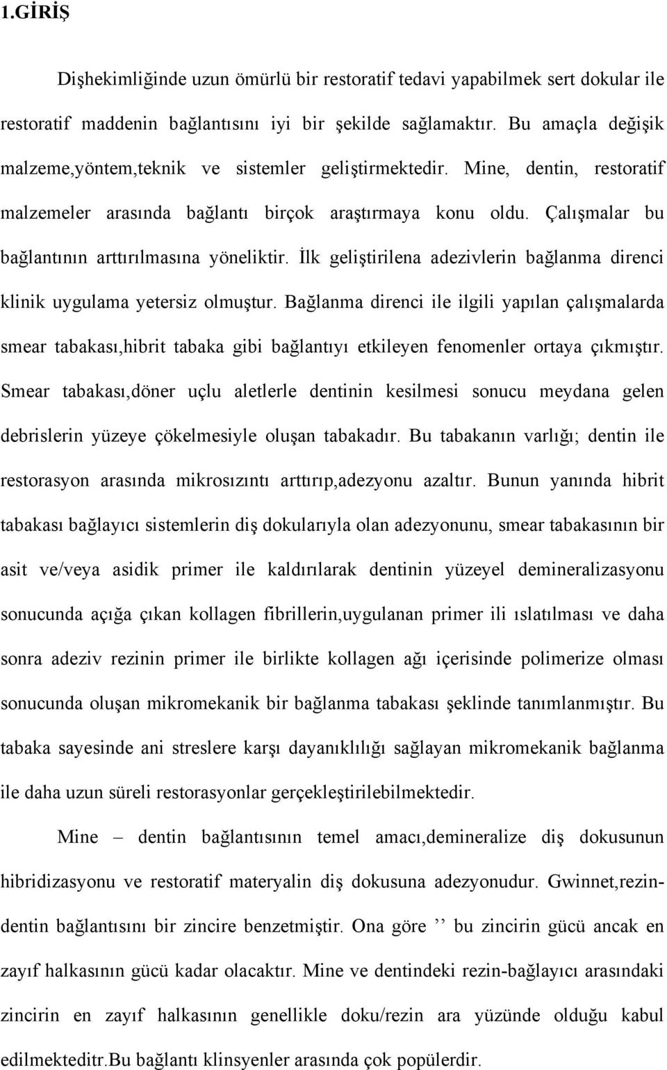 Çalışmalar bu bağlantının arttırılmasına yöneliktir. İlk geliştirilena adezivlerin bağlanma direnci klinik uygulama yetersiz olmuştur.