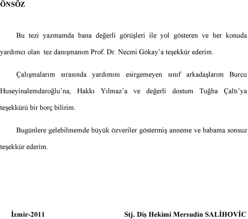 Çalışmalarım sırasında yardımını esirgemeyen sınıf arkadaşlarım Burcu Huseyinalemdaroğlu na, Hakkı Yılmaz a ve