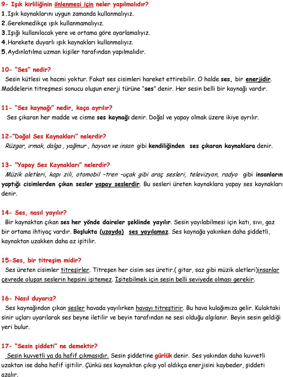 O halde ses, bir enerjidir. Maddelerin titreşmesi sonucu oluşun enerji türüne ses denir. Her sesin belli bir kaynağı vardır. 11- Ses kaynağı nedir, kaça ayrılır?