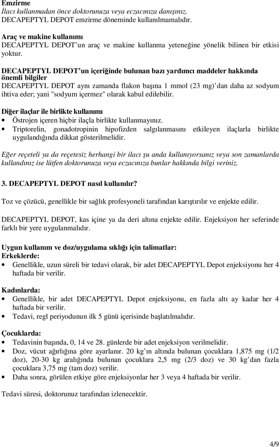 DECAPEPTYL DEPOT un içeriğinde bulunan bazı yardımcı maddeler hakkında önemli bilgiler DECAPEPTYL DEPOT aynı zamanda flakon başına 1 mmol (23 mg) dan daha az sodyum ihtiva eder; yani "sodyum içermez"