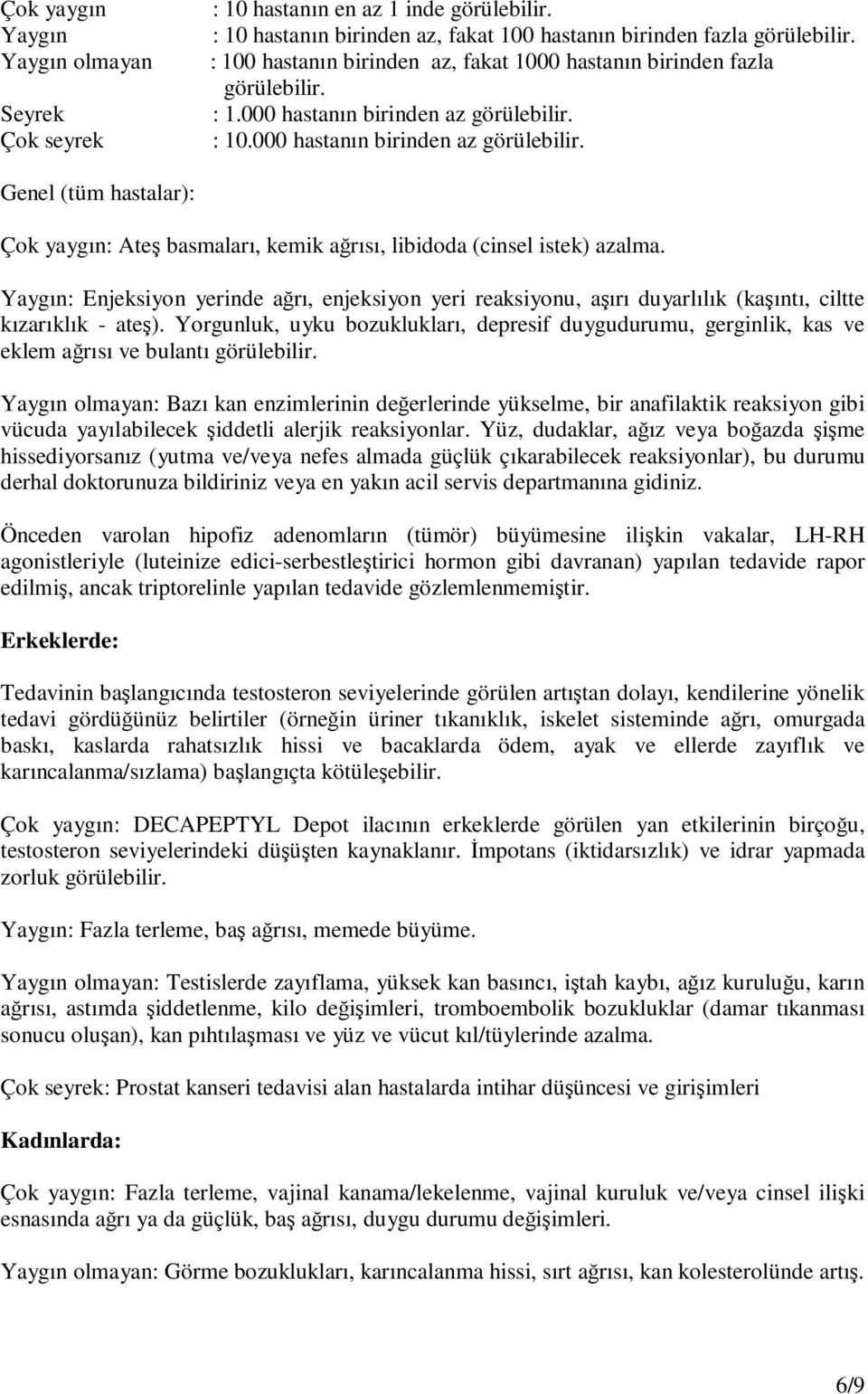 : 10.000 hastanın birinden az görülebilir. Genel (tüm hastalar): Çok yaygın: Ateş basmaları, kemik ağrısı, libidoda (cinsel istek) azalma.