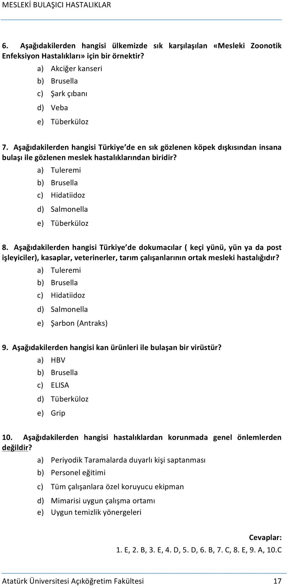 Aşağıdakilerden hangisi Türkiye de dokumacılar ( keçi yünü, yün ya da post işleyiciler), kasaplar, veterinerler, tarım çalışanlarının ortak mesleki hastalığıdır?