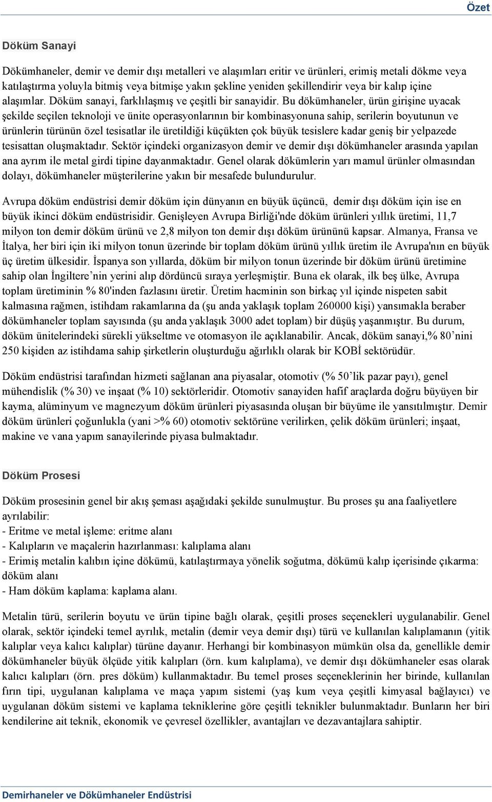 Bu dökümhaneler, ürün girişine uyacak şekilde seçilen teknoloji ve ünite operasyonlarının bir kombinasyonuna sahip, serilerin boyutunun ve ürünlerin türünün özel tesisatlar ile üretildiği küçükten