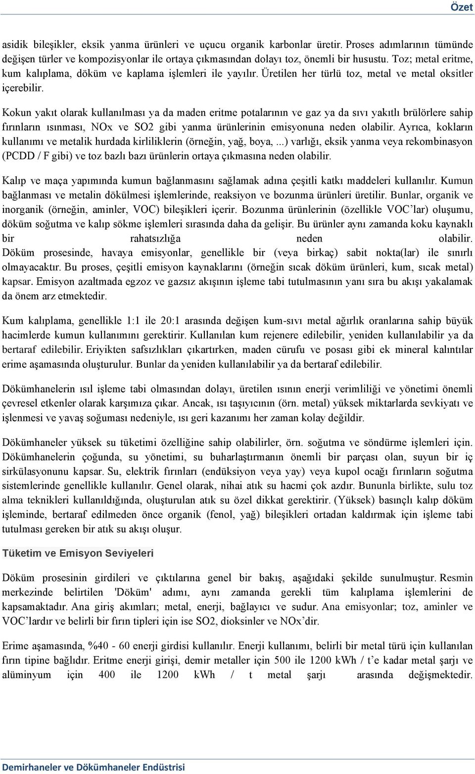 Kokun yakıt olarak kullanılması ya da maden eritme potalarının ve gaz ya da sıvı yakıtlı brülörlere sahip fırınların ısınması, NOx ve SO2 gibi yanma ürünlerinin emisyonuna neden olabilir.