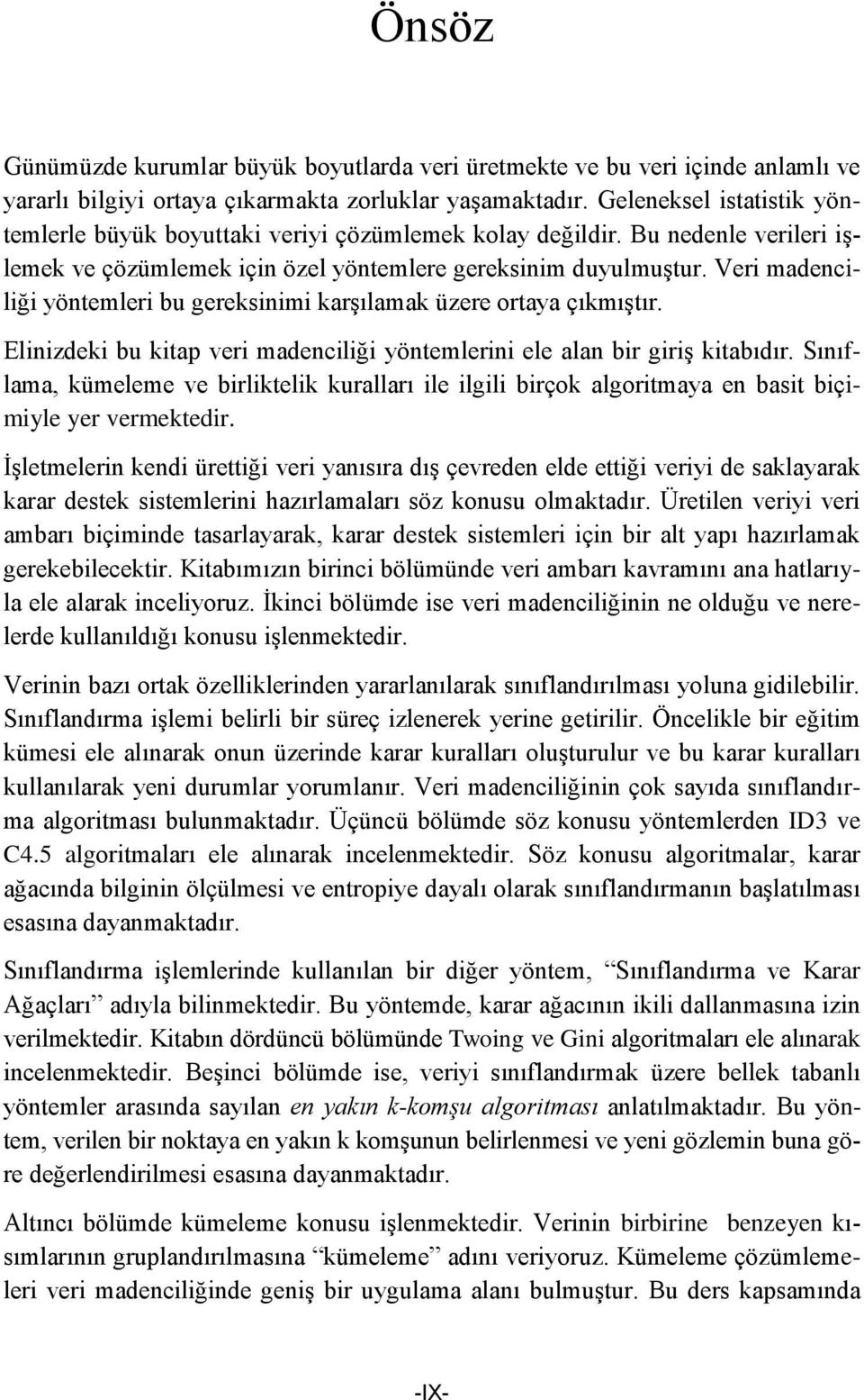 Veri madenciliği yöntemleri bu gereksinimi karşılamak üzere ortaya çıkmıştır. Elinizdeki bu kitap veri madenciliği yöntemlerini ele alan bir giriş kitabıdır.