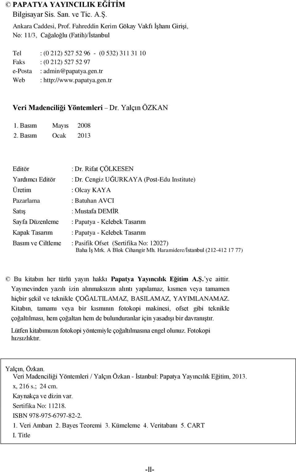 papatya.gen.tr Veri Madenciliği Yöntemleri Dr. Yalçın ÖZKAN 1. Basım Mayıs 2008 2. Basım Ocak 2013 Editör Yardımcı Editör Üretim Pazarlama Satış Sayfa Düzenleme Kapak Tasarım : Dr.