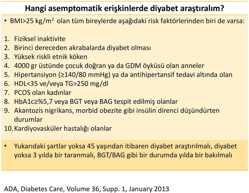 Hipertansiyon ( 140/80 mmhg) ya da antihipertansif tedavi altında olan 6. HDL<35 ve/veya TG>250 mg/dl 7. PCOS olan kadınlar 8. HbA1c %5,7 veya BGT veya BAG tespit edilmiş olanlar 9.