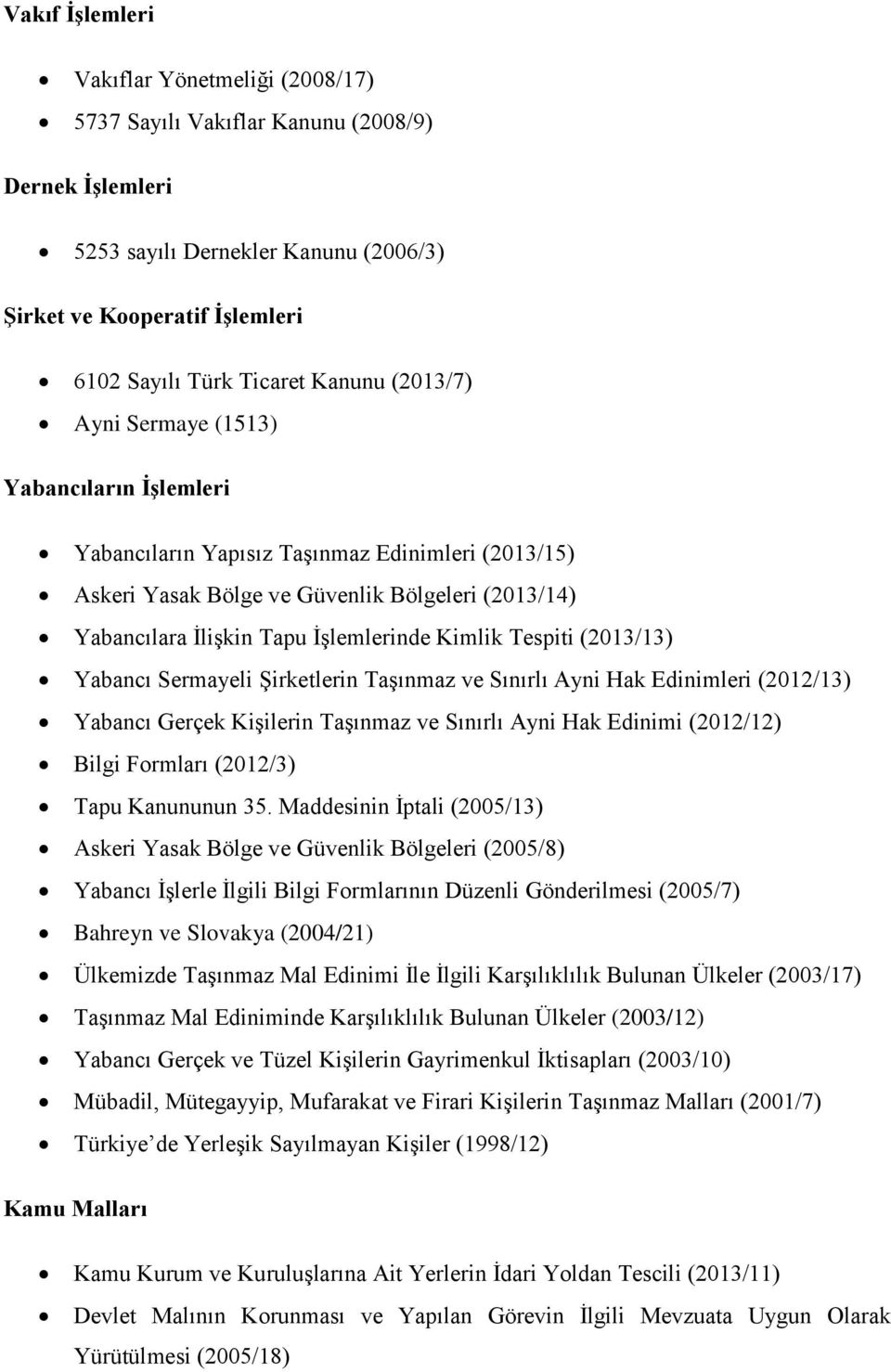 Kimlik Tespiti (2013/13) Yabancı Sermayeli Şirketlerin Taşınmaz ve Sınırlı Ayni Hak Edinimleri (2012/13) Yabancı Gerçek Kişilerin Taşınmaz ve Sınırlı Ayni Hak Edinimi (2012/12) Bilgi Formları