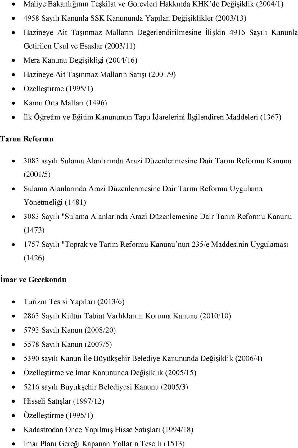 Öğretim ve Eğitim Kanununun Tapu İdarelerini İlgilendiren Maddeleri (1367) Tarım Reformu 3083 sayılı Sulama Alanlarında Arazi Düzenlenmesine Dair Tarım Reformu Kanunu (2001/5) Sulama Alanlarında