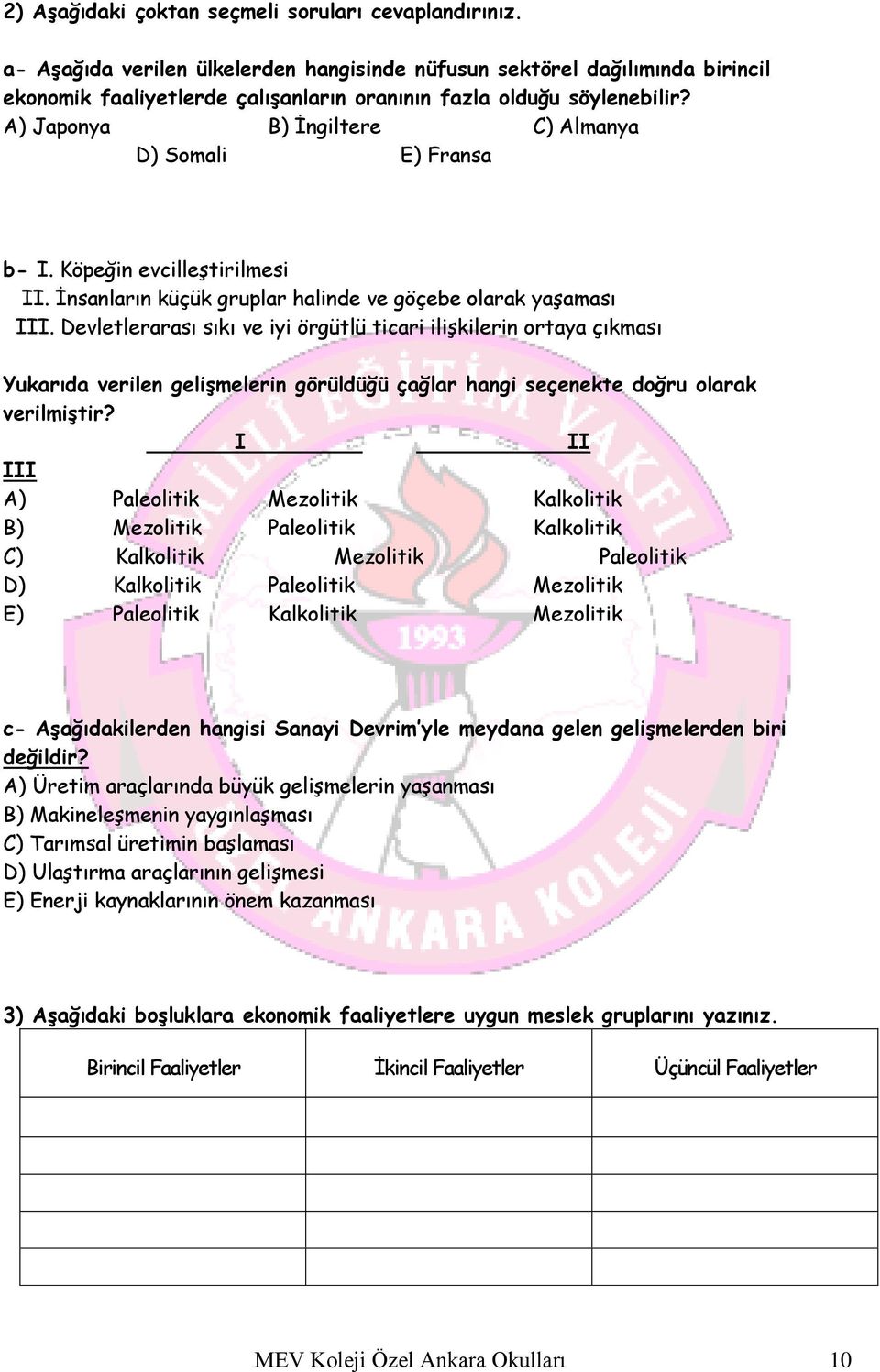 A) Japonya B) İngiltere C) Almanya D) Somali E) Fransa b I. Köpeğin evcilleştirilmesi II. İnsanların küçük gruplar halinde ve göçebe olarak yaşaması III.