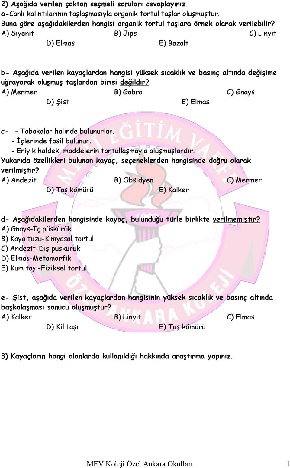 A) Siyenit B) Jips C) Linyit D) Elmas E) Bazalt b Aşağıda verilen kayaçlardan hangisi yüksek sıcaklık ve basınç altında değişime uğrayarak oluşmuş taşlardan birisi değildir?