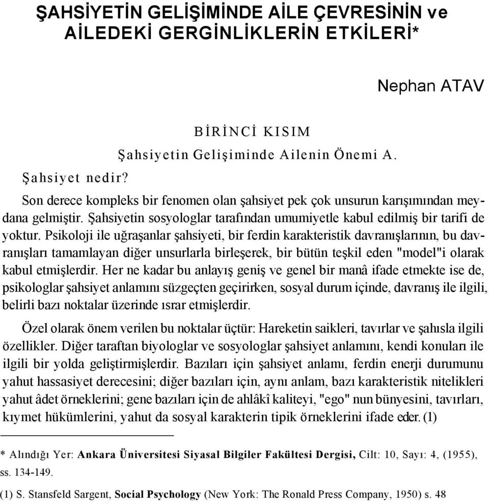 Psikoloji ile uğraşanlar şahsiyeti, bir ferdin karakteristik davranışlarının, bu davranışları tamamlayan diğer unsurlarla birleşerek, bir bütün teşkil eden "model"i olarak kabul etmişlerdir.