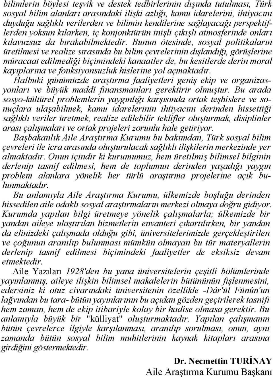 Bunun ötesinde, sosyal politikaların üretilmesi ve realize sırasında bu bilim çevrelerinin dışlandığı, görüşlerine müracaat edilmediği biçimindeki kanaatler de, bu kesitlerde derin moral kayıplarına