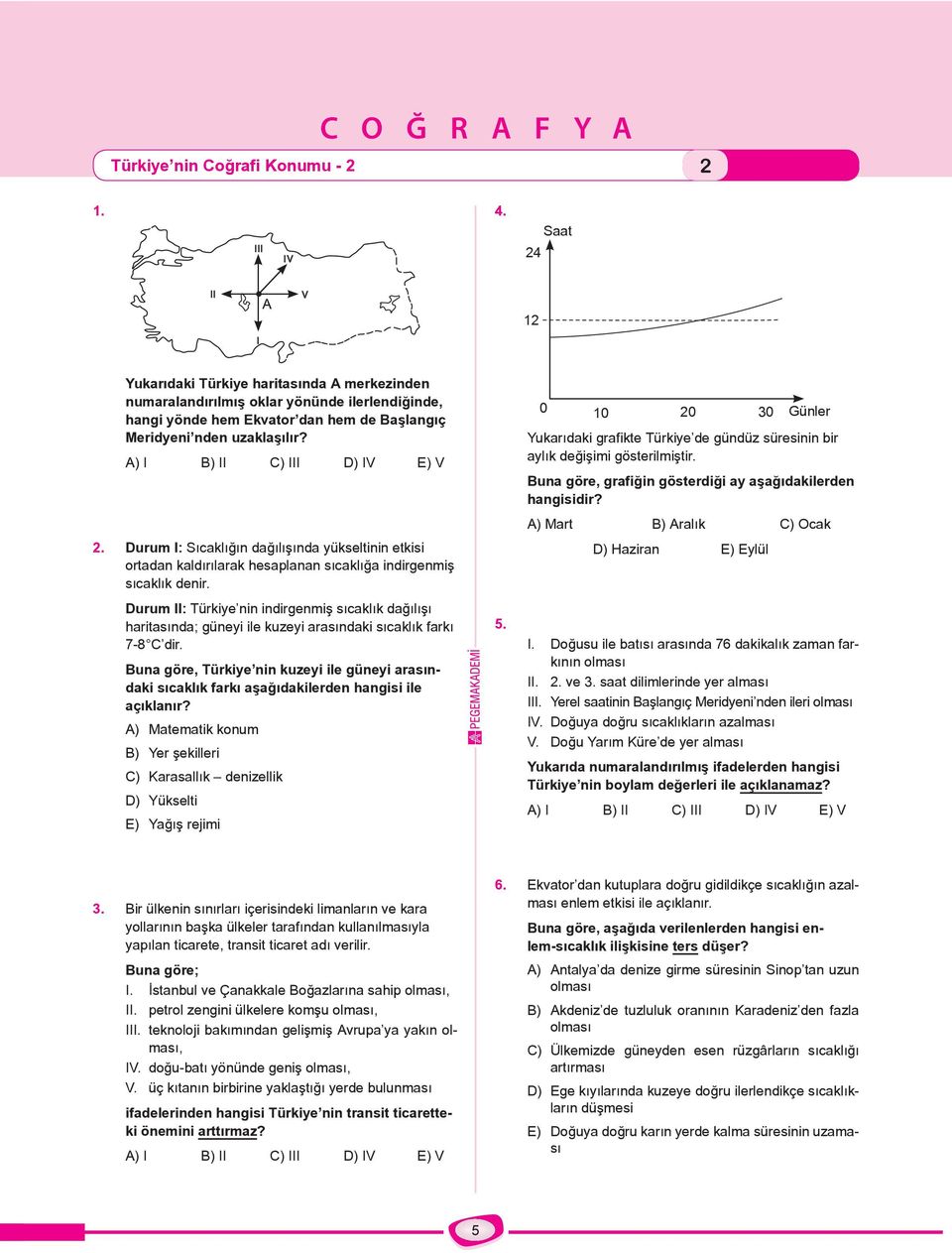 A) I B) II C) III D) IV E) V 2. Durum I: Sıcaklığın dağılışında yükseltinin etkisi ortadan kaldırılarak hesaplanan sıcaklığa indirgenmiş sıcaklık denir.