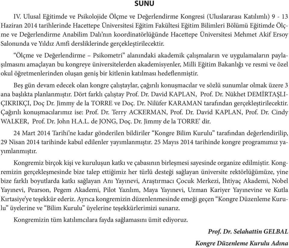 ve Değerlendirme Anabilim Dalı nın koordinatörlüğünde Hacettepe Üniversitesi Mehmet Akif Ersoy Salonunda ve Yıldız Amfi dersliklerinde gerçekleştirilecektir.