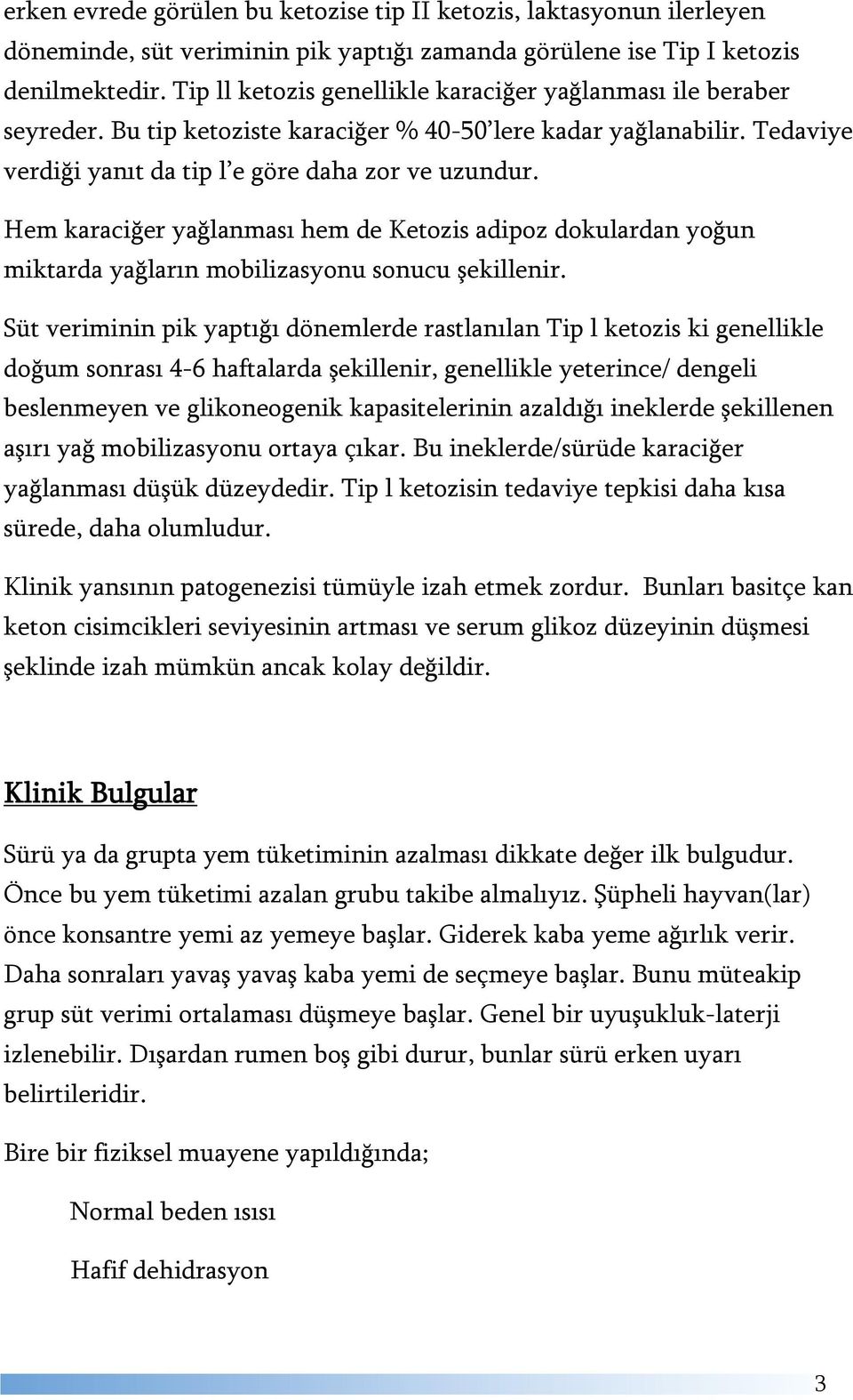 Hem karaciğer yağlanması hem de Ketozis adipoz dokulardan yoğun miktarda yağların mobilizasyonu sonucu şekillenir.