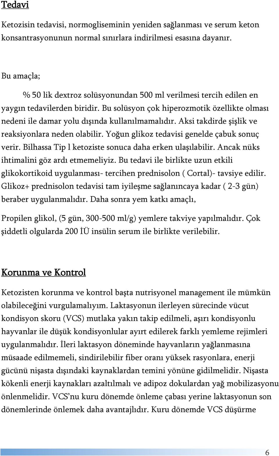 Aksi takdirde şişlik ve reaksiyonlara neden olabilir. Yoğun glikoz tedavisi genelde çabuk sonuç verir. Bilhassa Tip l ketoziste sonuca daha erken ulaşılabilir.