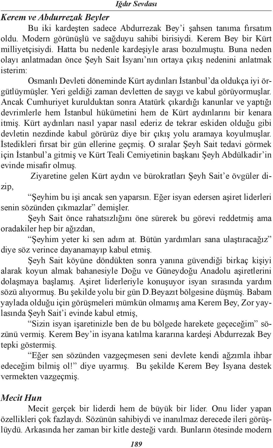 Buna neden olayı anlatmadan önce Şeyh Sait İsyanı nın ortaya çıkış nedenini anlatmak isterim: Osmanlı Devleti döneminde Kürt aydınları İstanbul da oldukça iyi örgütlüymüşler.