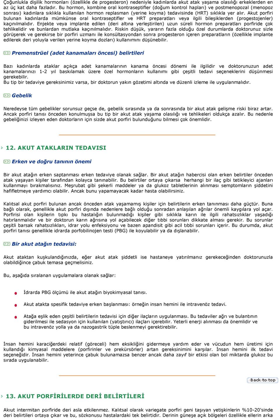 Akut porfiri bulunan kadınlarda mümkünse oral kontraseptifler ve HRT preparatları veya ilgili bileşiklerden (progestojenler) kaçınılmalıdır.