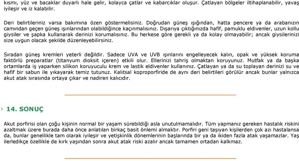 Dışarıya çıktığınızda hafif, pamuklu eldivenler, uzun kollu giysiler ve şapka kullanarak derinizi korumalısınız.