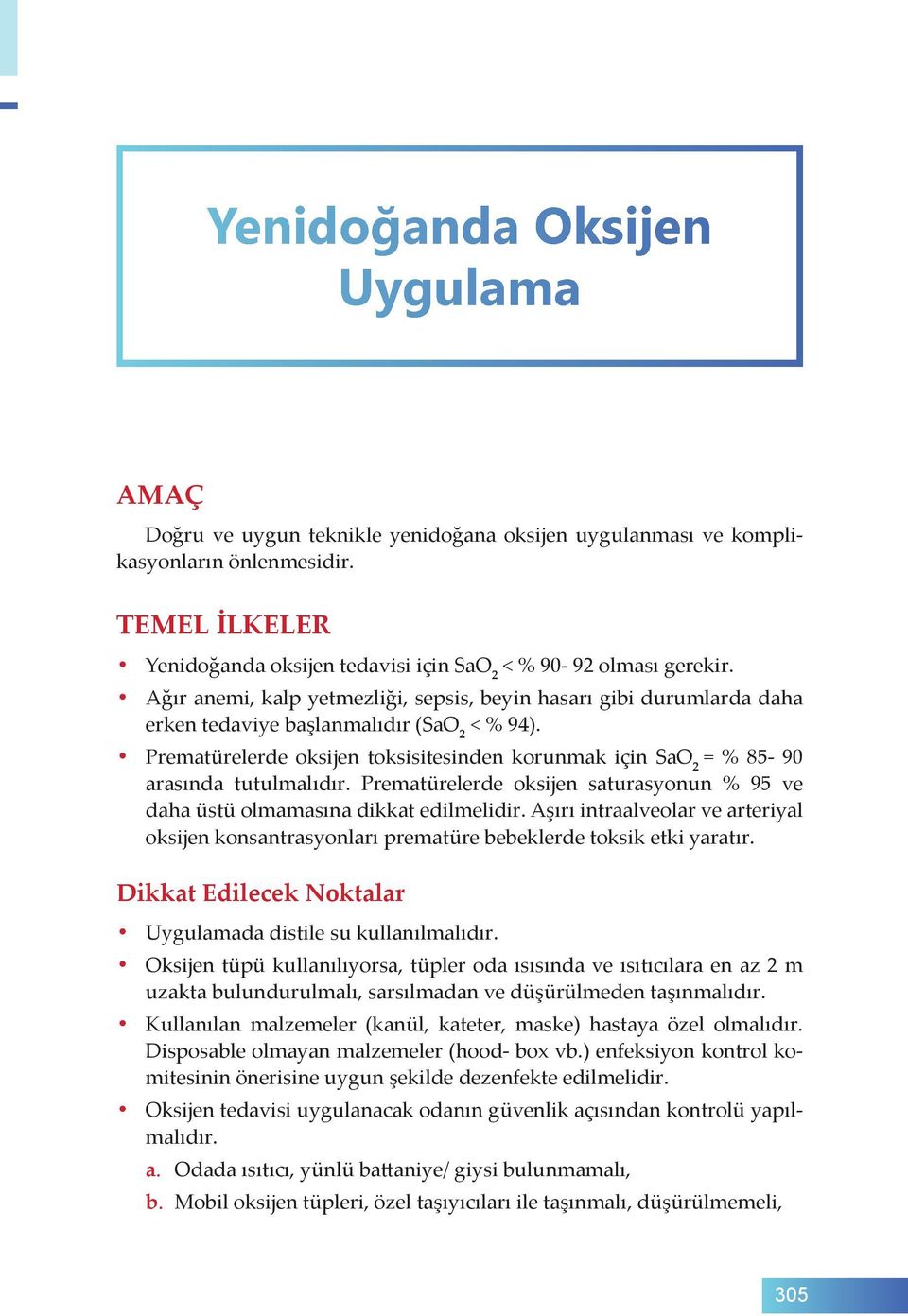 Prematürelerde oksijen toksisitesinden korunmak için SaO 2 = % 85-90 arasında tutulmalıdır. Prematürelerde oksijen saturasyonun % 95 ve daha üstü olmamasına dikkat edilmelidir.