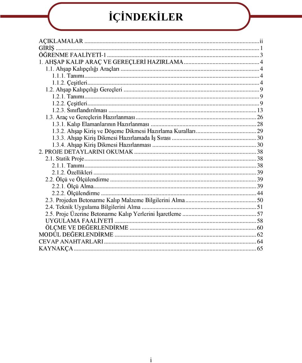 .. 28 1.3.2. Ahşap Kiriş ve Döşeme Dikmesi Hazırlama Kuralları... 29 1.3.3. Ahşap Kiriş Dikmesi Hazırlamada İş Sırası... 30 1.3.4. Ahşap Kiriş Dikmesi Hazırlanması... 30 2. PROJE DETAYLARINI OKUMAK.