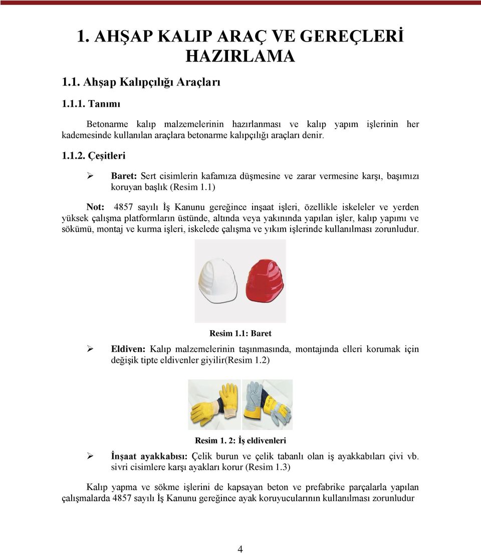 1) Not: 4857 sayılı İş Kanunu gereğince inşaat işleri, özellikle iskeleler ve yerden yüksek çalışma platformların üstünde, altında veya yakınında yapılan işler, kalıp yapımı ve sökümü, montaj ve