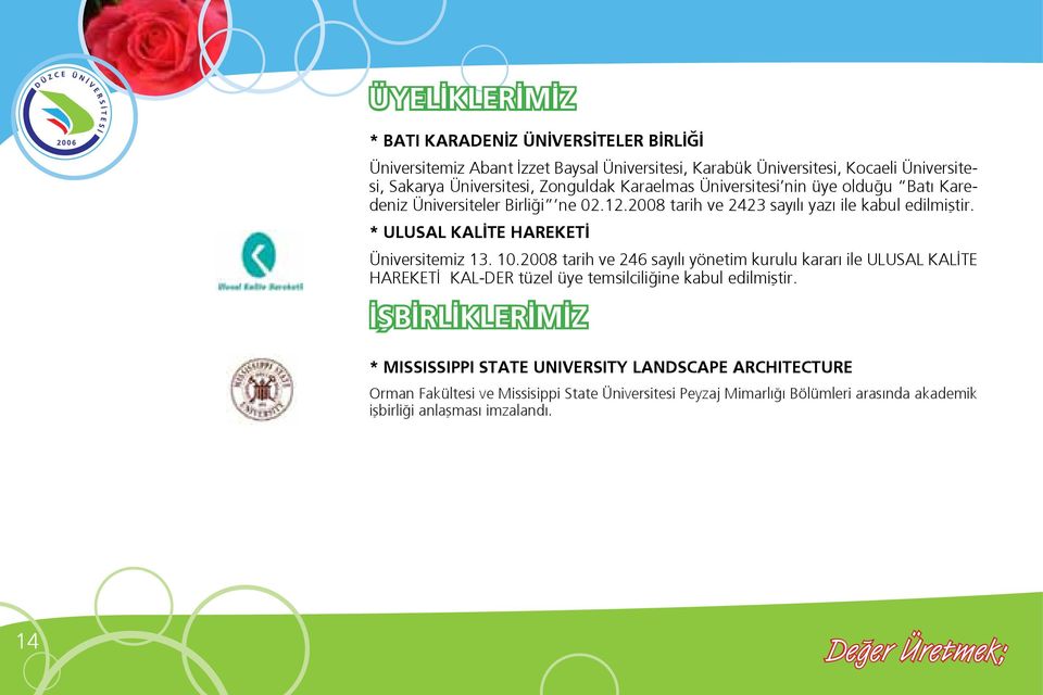 * ULUSAL KALİTE HAREKETİ Üniversitemiz 13. 10.2008 tarih ve 246 sayılı yönetim kurulu kararı ile ULUSAL KALİTE HAREKETİ KAL-DER tüzel üye temsilciliğine kabul edilmiştir.