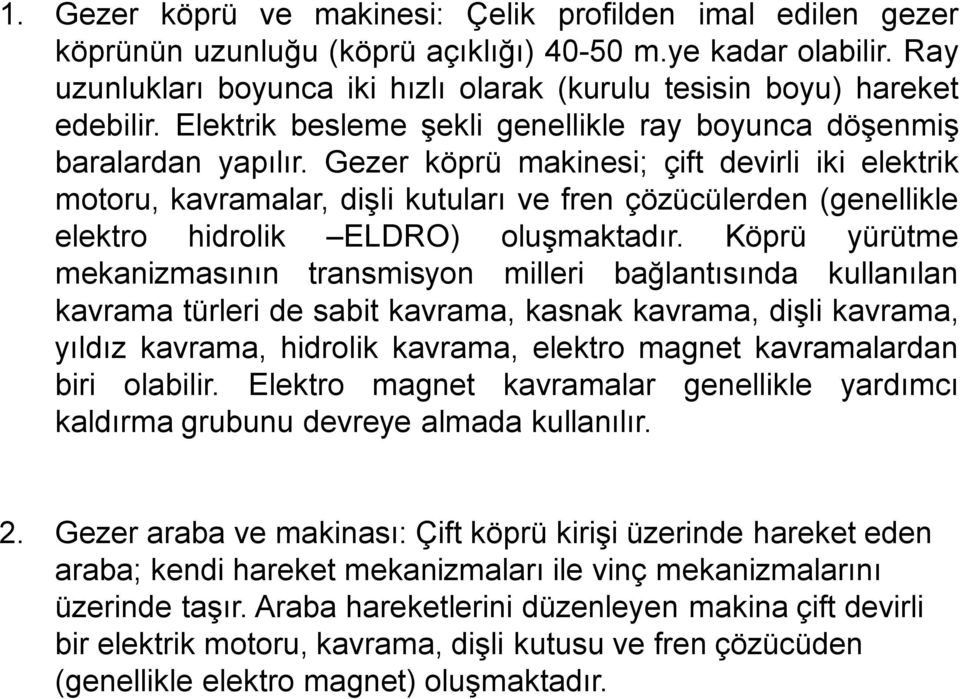 Gezer köprü makinesi; çift devirli iki elektrik motoru, kavramalar, dişli kutuları ve fren çözücülerden (genellikle elektro hidrolik ELDRO) oluşmaktadır.