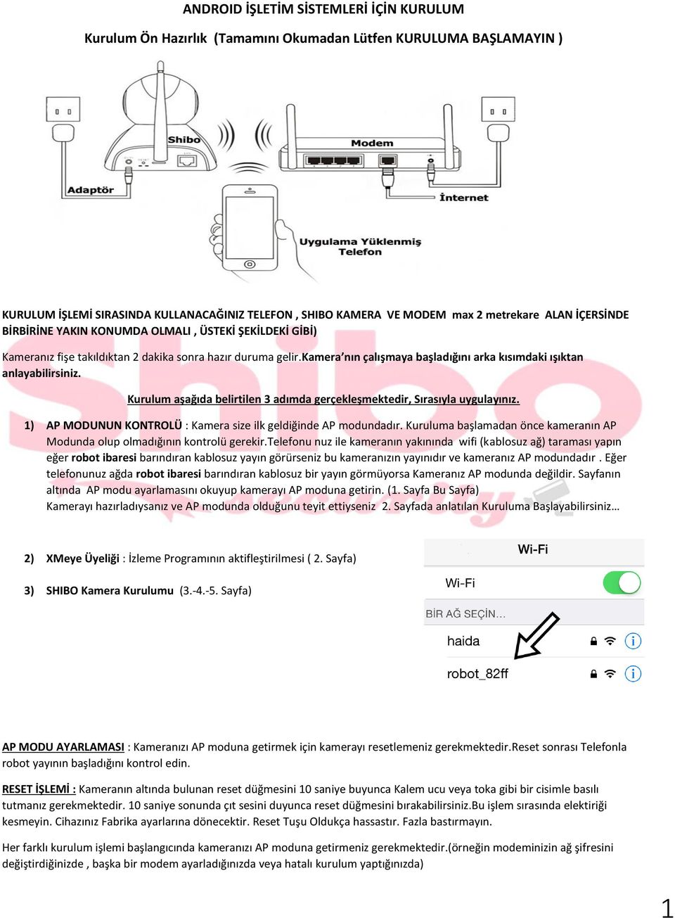 Kurulum aşağıda belirtilen 3 adımda gerçekleşmektedir, Sırasıyla uygulayınız. 1) AP MODUNUN KONTROLÜ : Kamera size ilk geldiğinde AP modundadır.
