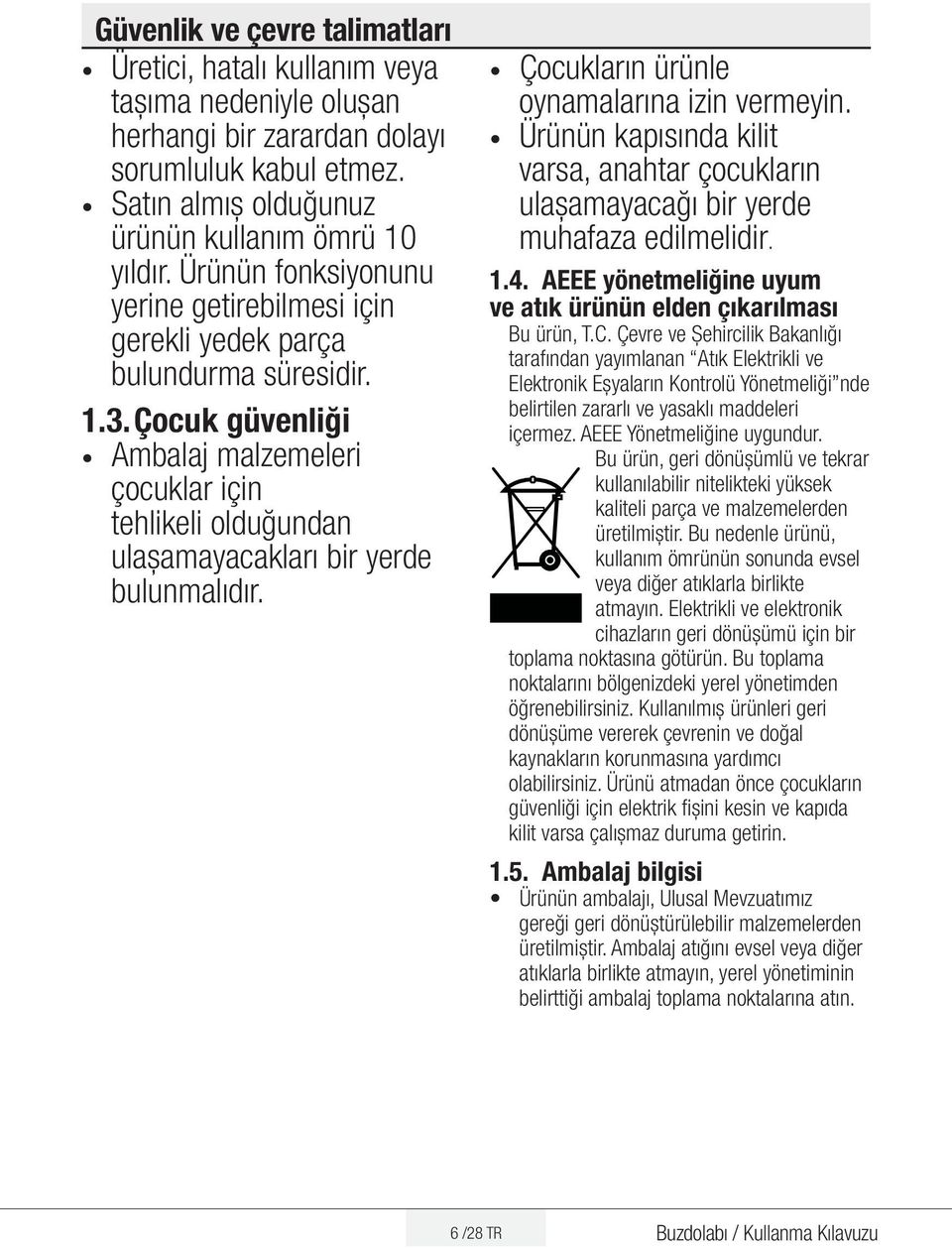 Çocuk güvenliği Ambalaj malzemeleri çocuklar için tehlikeli olduğundan ulaşamayacakları bir yerde bulunmalıdır. Çocukların ürünle oynamalarına izin vermeyin.