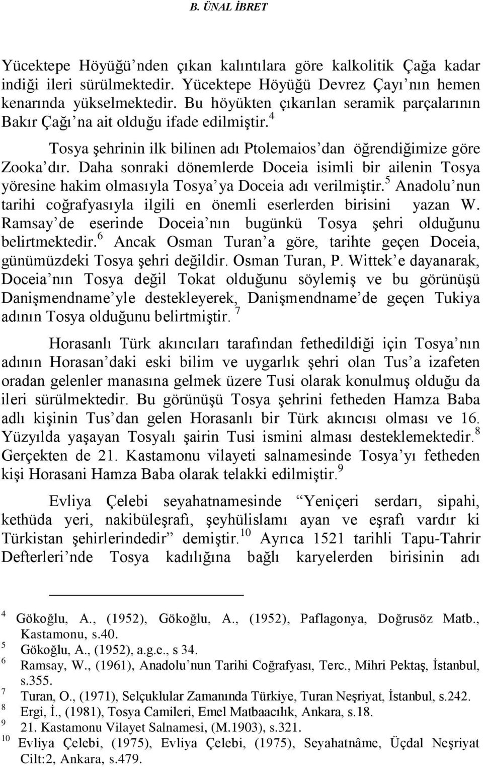 Daha sonraki dönemlerde Doceia isimli bir ailenin Tosya yöresine hakim olmasıyla Tosya ya Doceia adı verilmiştir. 5 Anadolu nun tarihi coğrafyasıyla ilgili en önemli eserlerden birisini yazan W.
