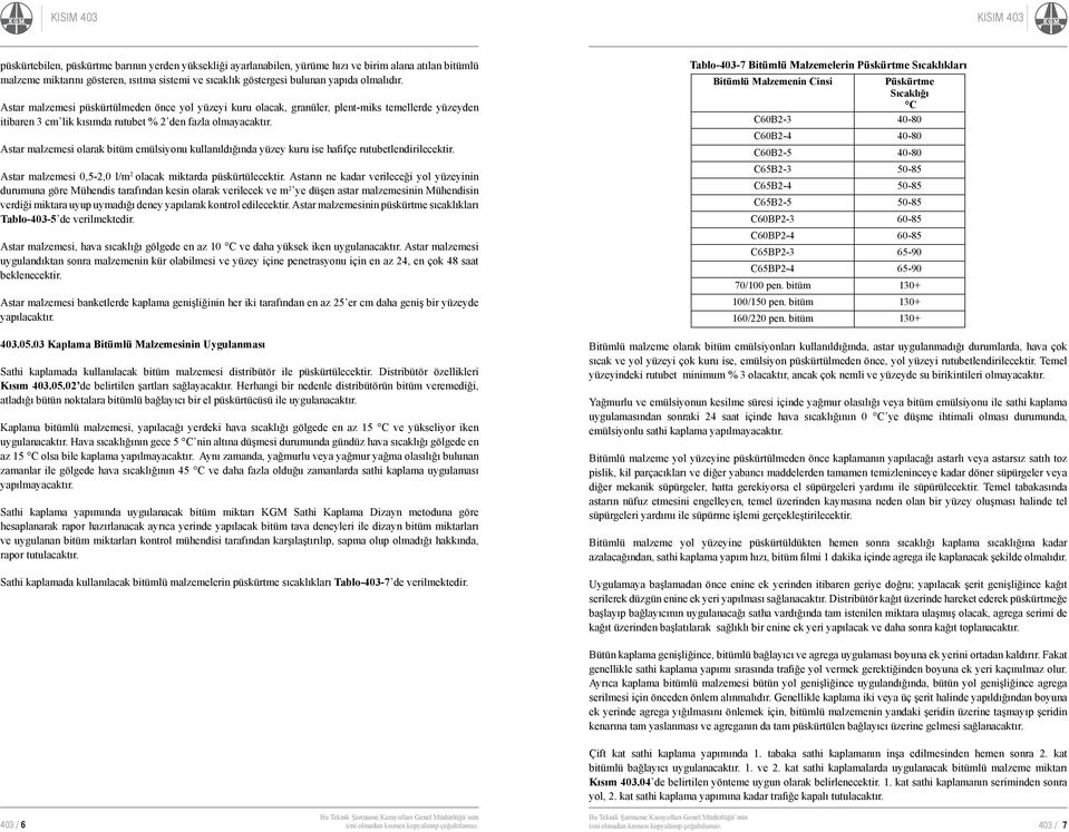 Astar malzemesi olarak bitüm emülsiyonu kullanıldığında yüzey kuru ise hafifçe rutubetlendirilecektir. Astar malzemesi 0,5-2,0 l/m 2 olacak miktarda püskürtülecektir.