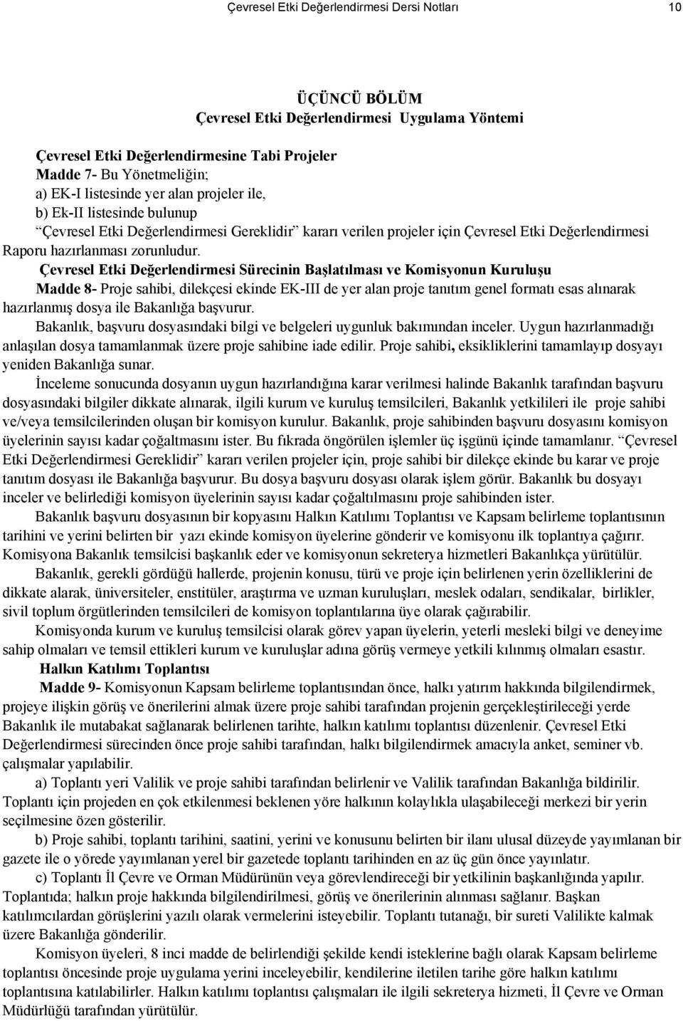 Çevresel Etki Değerlendirmesi Sürecinin Başlatılması ve Komisyonun Kuruluşu Madde 8- Proje sahibi, dilekçesi ekinde EK-III de yer alan proje tanıtım genel formatı esas alınarak hazırlanmış dosya ile