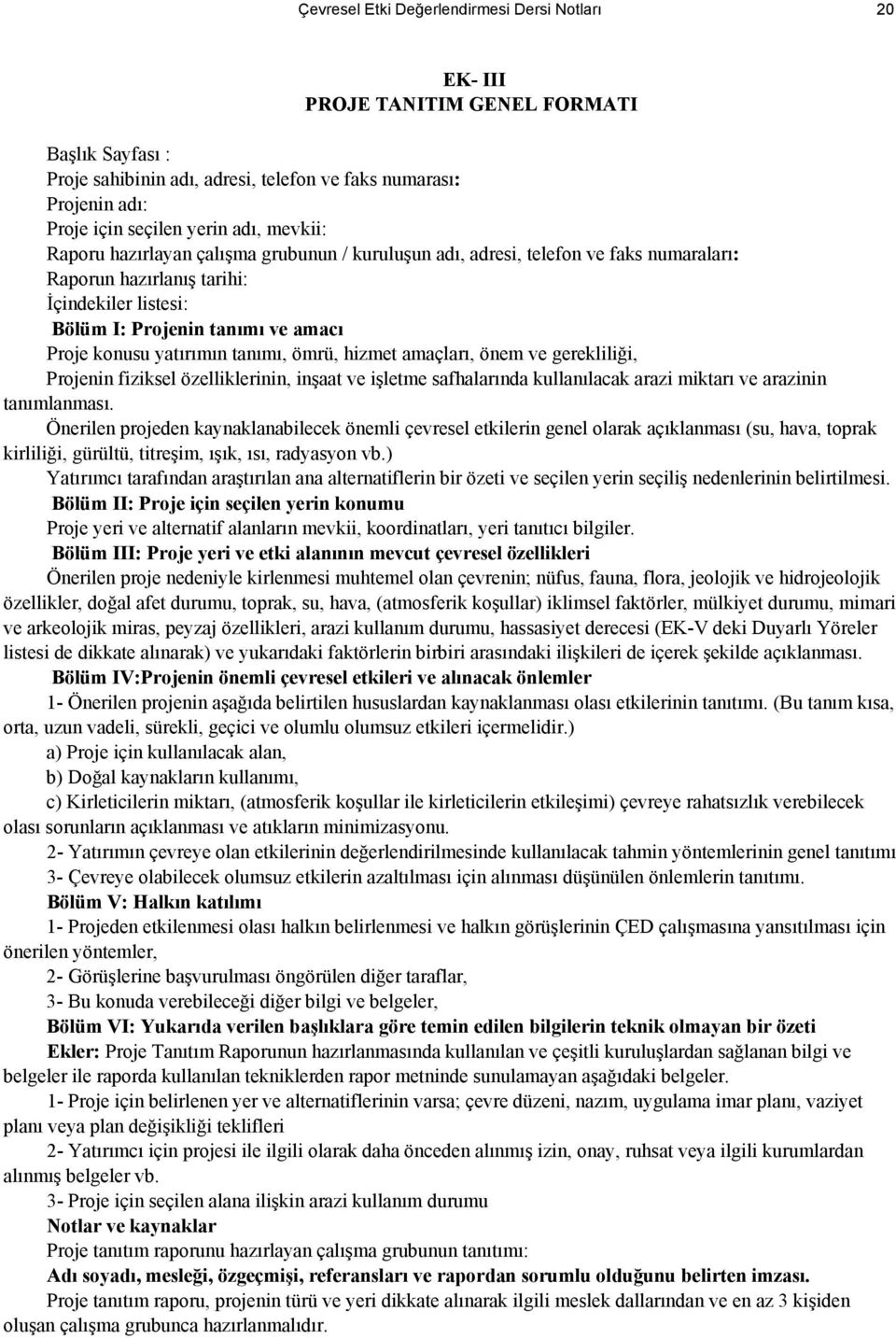 yatırımın tanımı, ömrü, hizmet amaçları, önem ve gerekliliği, Projenin fiziksel özelliklerinin, inşaat ve işletme safhalarında kullanılacak arazi miktarı ve arazinin tanımlanması.