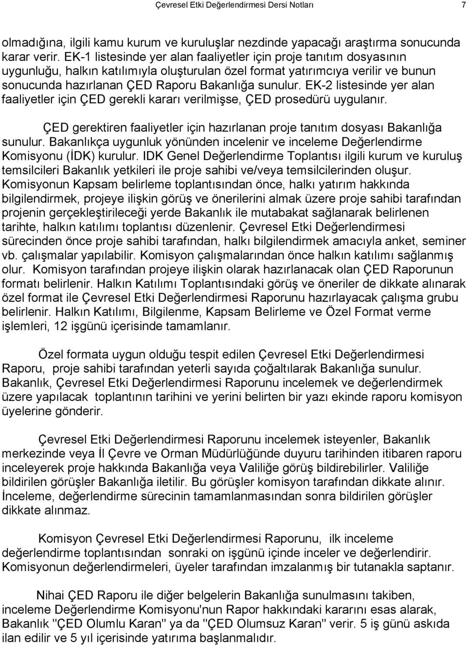 EK-2 listesinde yer alan faaliyetler için ÇED gerekli kararı verilmişse, ÇED prosedürü uygulanır. ÇED gerektiren faaliyetler için hazırlanan proje tanıtım dosyası Bakanlığa sunulur.