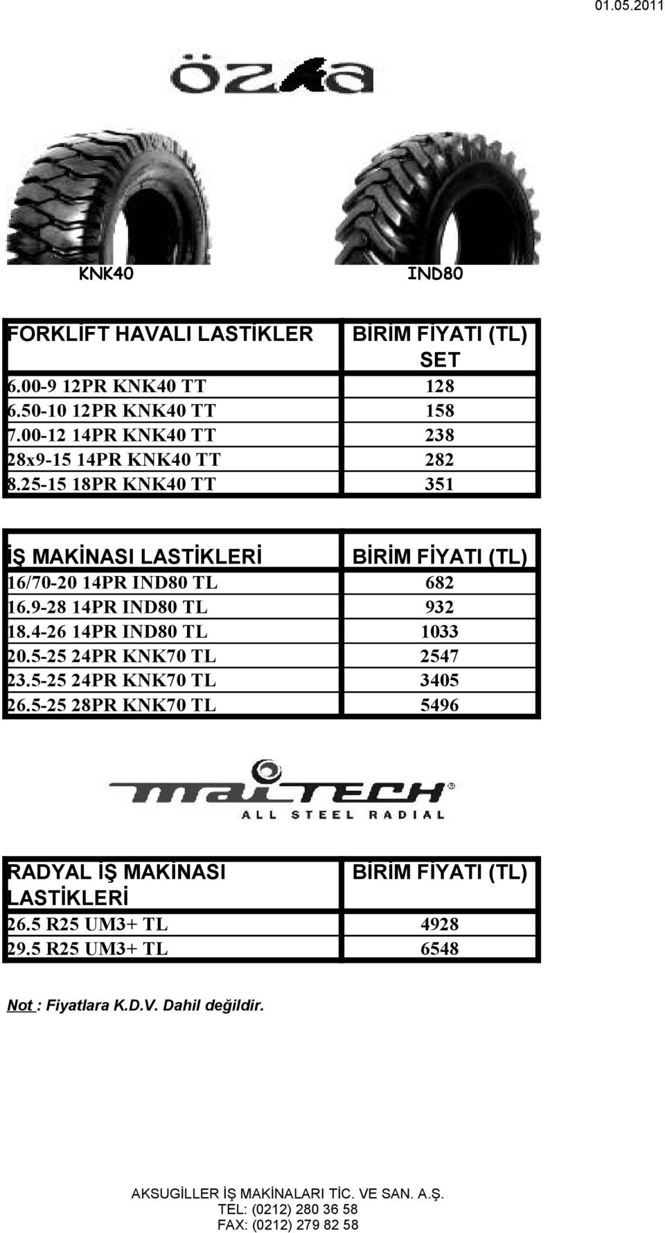 25-15 18PR KNK40 TT 351 İŞ MAKİNASI LASTİKLERİ BİRİM FİYATI (TL) 16/70-20 14PR IND80 TL 682 16.9-28 14PR IND80 TL 932 18.