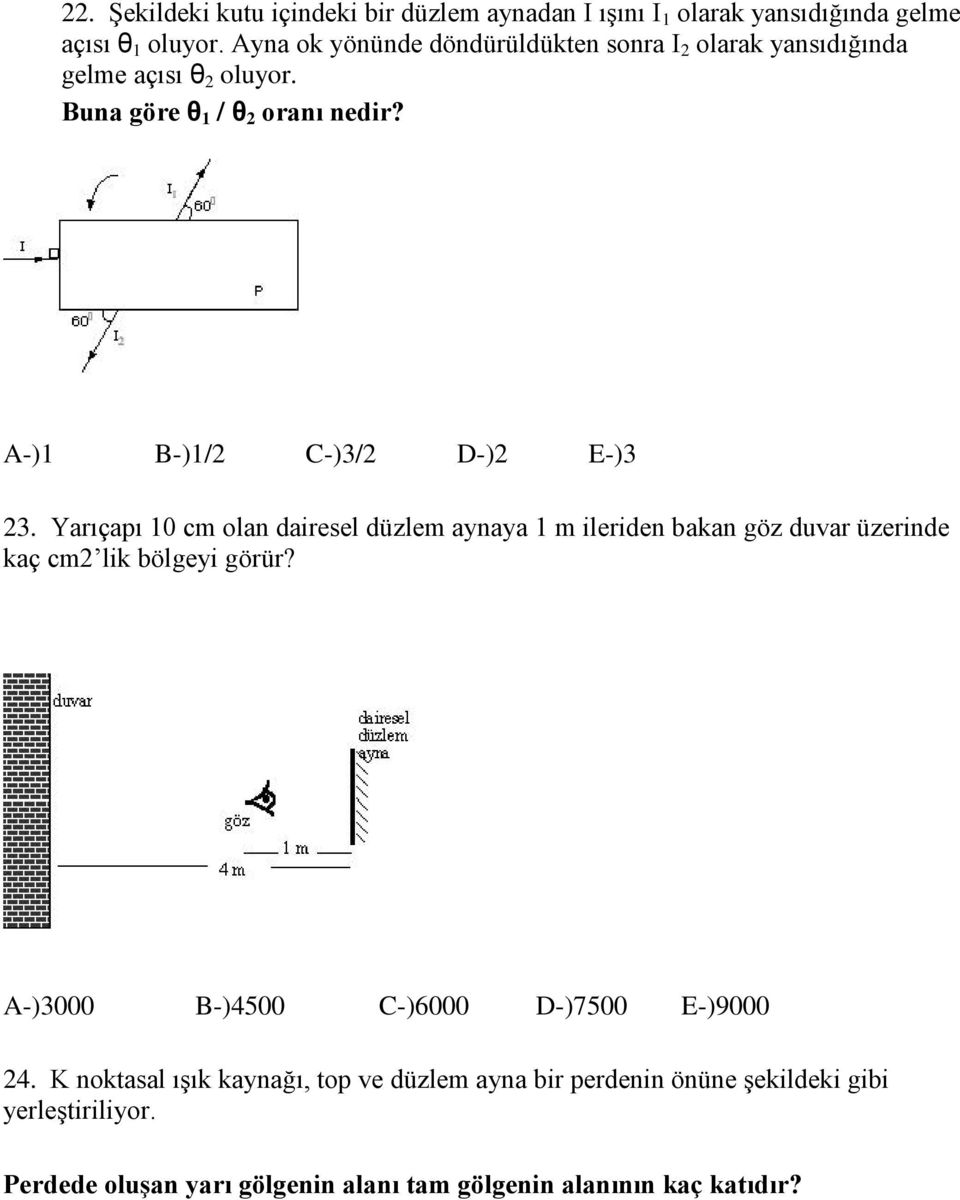 A-)1 B-)1/2 C-)3/2 D-)2 E-)3 23. Yarıçapı 10 cm olan dairesel düzlem aynaya 1 m ileriden bakan göz duvar üzerinde kaç cm2 lik bölgeyi görür?