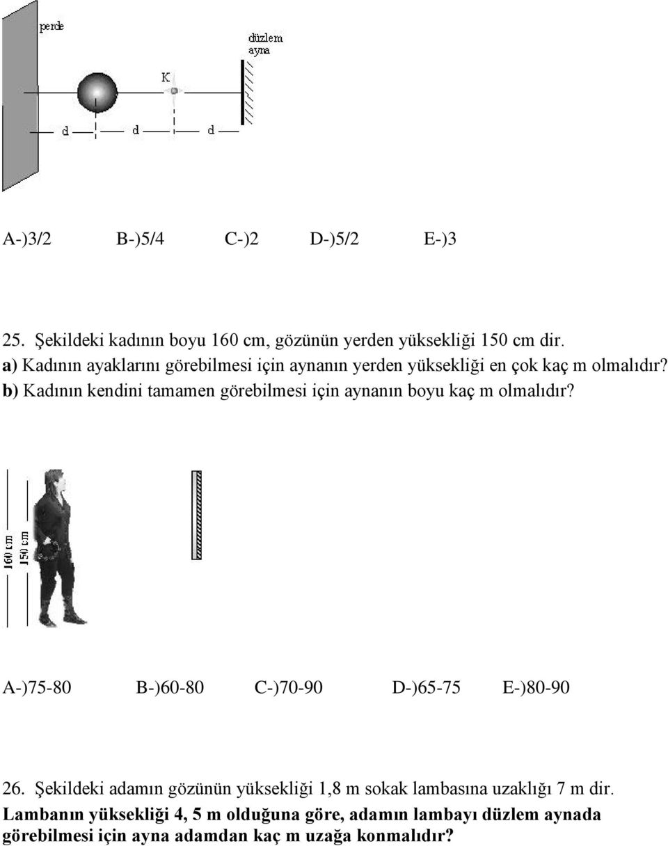 b) Kadının kendini tamamen görebilmesi için aynanın boyu kaç m olmalıdır? A-)75-80 B-)60-80 C-)70-90 D-)65-75 E-)80-90 26.